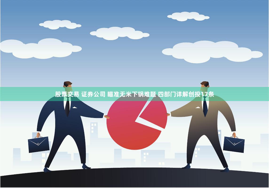 股票交易 证券公司 瞄准无米下锅难题 四部门详解创投17条