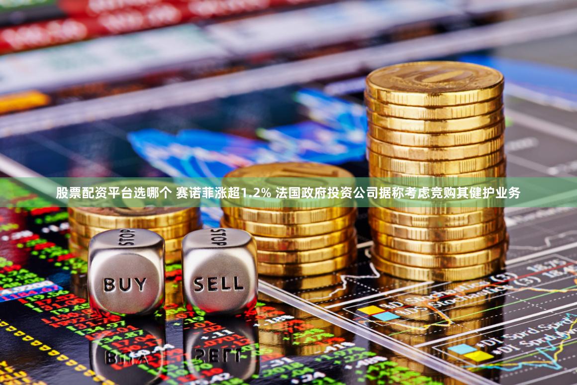 股票配资平台选哪个 赛诺菲涨超1.2% 法国政府投资公司据称考虑竞购其健护业务
