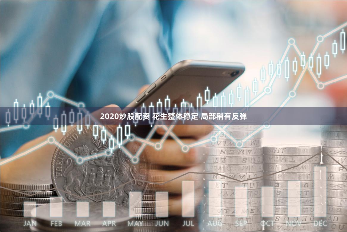 2020炒股配资 花生整体稳定 局部稍有反弹