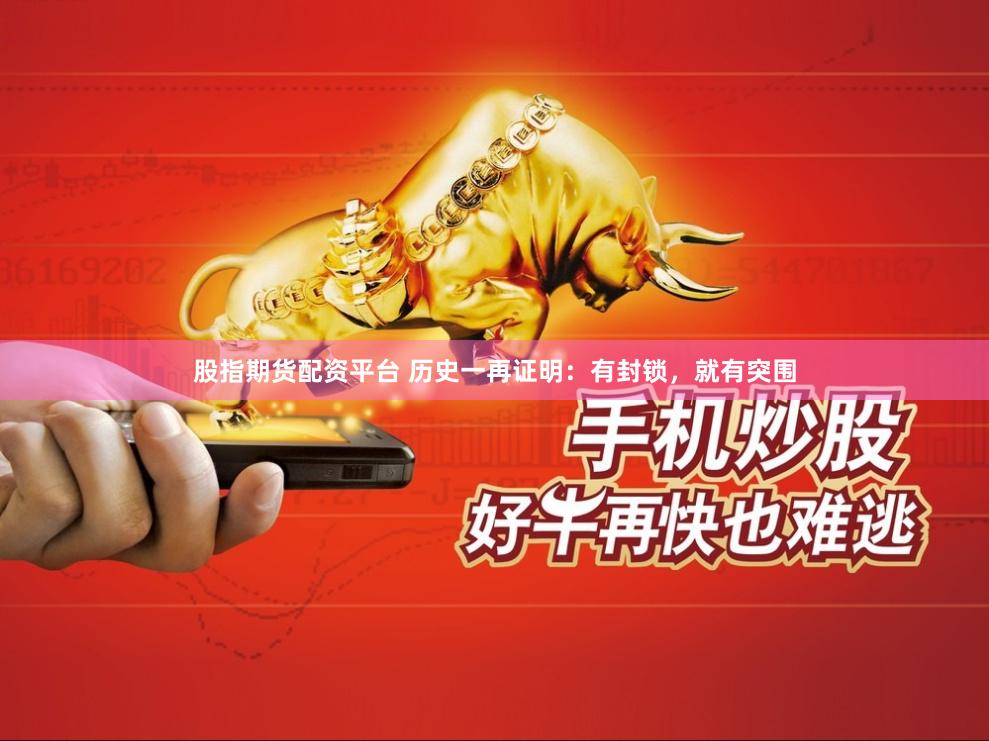股指期货配资平台 历史一再证明：有封锁，就有突围
